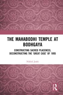 The Mahabodhi Temple at Bodhgaya : Constructing Sacred Placeness, Deconstructing the Great Case of 1895