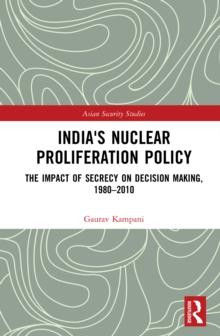 India's Nuclear Proliferation Policy : The Impact of Secrecy on Decision Making, 1980-2010