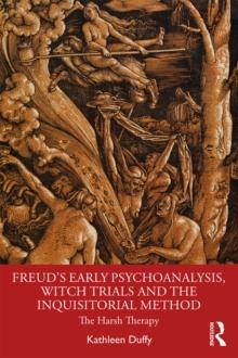 Freud's Early Psychoanalysis, Witch Trials and the Inquisitorial Method : The Harsh Therapy