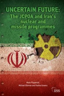 Uncertain Future : The JCPOA and Iran's Nuclear and Missile Programmes