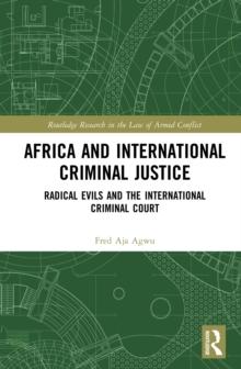 Africa and International Criminal Justice : Radical Evils and the International Criminal Court