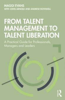 From Talent Management to Talent Liberation : A Practical Guide for Professionals, Managers and Leaders