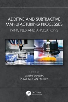 Additive and Subtractive Manufacturing Processes : Principles and Applications