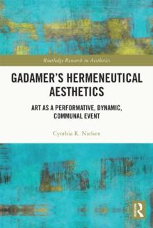 Gadamer's Hermeneutical Aesthetics : Art as a Performative, Dynamic, Communal Event