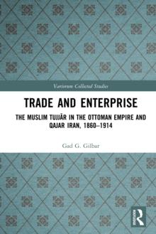 Trade and Enterprise : The Muslim Tujjar in the Ottoman Empire and Qajar Iran, 1860-1914