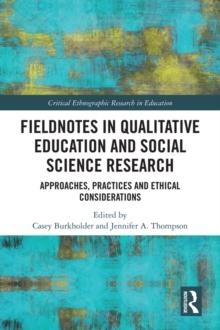 Fieldnotes in Qualitative Education and Social Science Research : Approaches, Practices, and Ethical Considerations