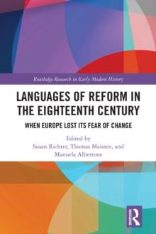 Languages of Reform in the Eighteenth Century : When Europe Lost Its Fear of Change