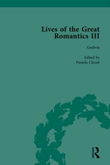 Lives of the Great Romantics, Part III, Volume 1 : Godwin, Wollstonecraft & Mary Shelley by their Contemporaries