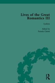 Lives of the Great Romantics, Part III : Godwin, Wollstonecraft & Mary Shelley by their Contemporaries