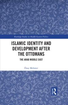 Islamic Identity and Development after the Ottomans : The Arab Middle East