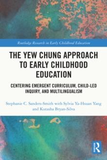 The Yew Chung Approach to Early Childhood Education : Centering Emergent Curriculum, Child-Led Inquiry, and Multilingualism