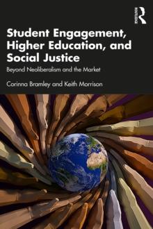 Student Engagement, Higher Education, and Social Justice : Beyond Neoliberalism and the Market