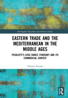 Eastern Trade and the Mediterranean in the Middle Ages : Pegolotti's Ayas-Tabriz Itinerary and its Commercial Context