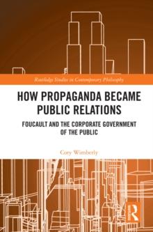 How Propaganda Became Public Relations : Foucault and the Corporate Government of the Public