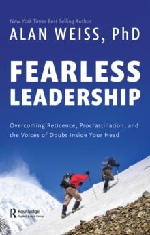 Fearless Leadership : Overcoming Reticence, Procrastination, and the Voices of Doubt Inside Your Head