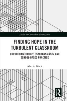 Finding Hope in the Turbulent Classroom : Curriculum Theory, Psychoanalysis, and School-Based Practice