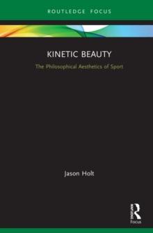 Kinetic Beauty : The Philosophical Aesthetics of Sport