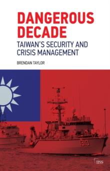 Dangerous Decade : Taiwan's Security and Crisis Management