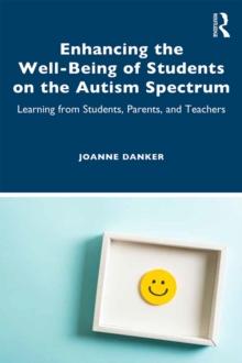 Enhancing the Well-Being of Students on the Autism Spectrum : Learning from Students, Parents, and Teachers