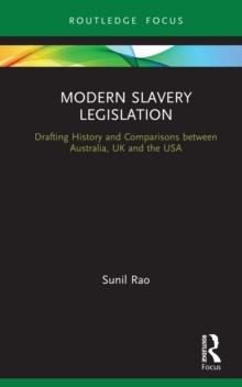 Modern Slavery Legislation : Drafting History and Comparisons between Australia, UK and the USA