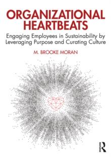 Organizational Heartbeats : Engaging Employees in Sustainability by Leveraging Purpose and Curating Culture