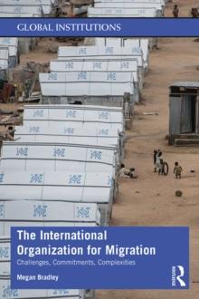 The International Organization for Migration : Challenges, Commitments, Complexities