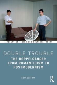 Double Trouble : The Doppelganger from Romanticism to Postmodernism