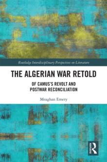 The Algerian War Retold : Of Camus's Revolt and Postwar Reconciliation