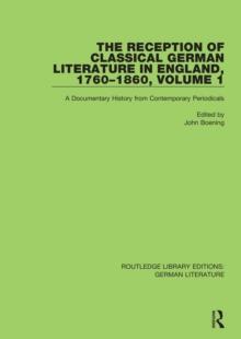 The Reception of Classical German Literature in England, 1760-1860, Volume1 : A Documentary History from Contemporary Periodicals