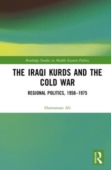 The Iraqi Kurds and the Cold War : Regional Politics, 1958-1975