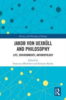 Jakob von Uexkull and Philosophy : Life, Environments, Anthropology