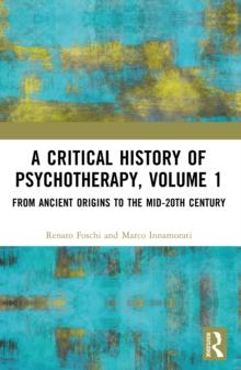 A Critical History of Psychotherapy, Volume 1 : From Ancient Origins to the Mid 20th Century