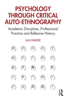 Psychology through Critical Auto-Ethnography : Academic Discipline, Professional Practice and Reflexive History