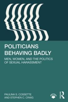 Politicians Behaving Badly : Men, Women, and the Politics of Sexual Harassment