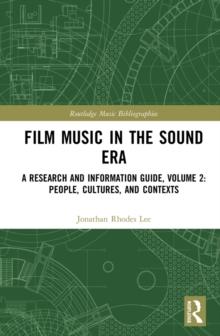 Film Music in the Sound Era : A Research and Information Guide, Volume 2: People, Cultures, and Contexts