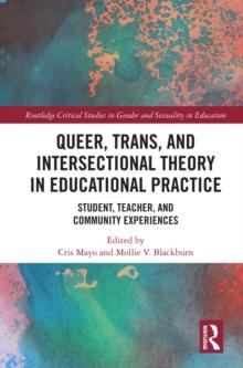 Queer, Trans, and Intersectional Theory in Educational Practice : Student, Teacher, and Community Experiences