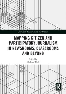 Mapping Citizen and Participatory Journalism in Newsrooms, Classrooms and Beyond