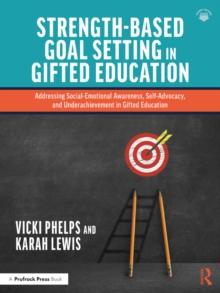 Strength-Based Goal Setting in Gifted Education : Addressing Social-Emotional Awareness, Self-Advocacy, and Underachievement in Gifted Education