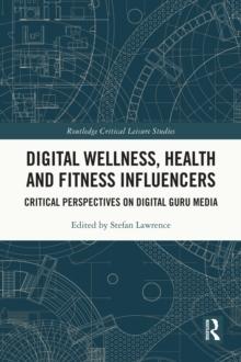 Digital Wellness, Health and Fitness Influencers : Critical Perspectives on Digital Guru Media