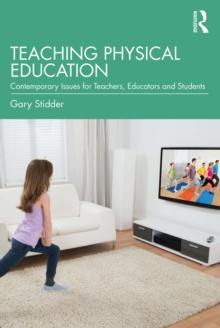 Teaching Physical Education : Contemporary Issues for Teachers, Educators and Students