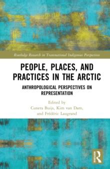 People, Places, and Practices in the Arctic : Anthropological Perspectives on Representation