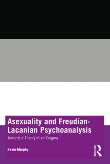 Asexuality and Freudian-Lacanian Psychoanalysis : Towards a Theory of an Enigma