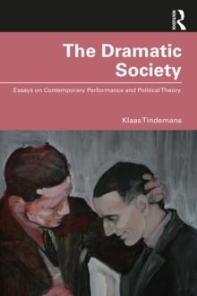 The Dramatic Society : Essays on Contemporary Performance and Political Theory