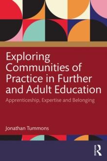 Exploring Communities of Practice in Further and Adult Education : Apprenticeship, Expertise and Belonging