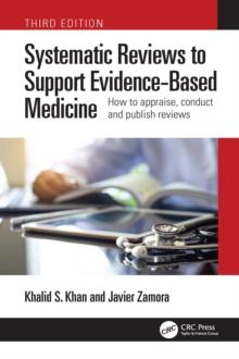 Systematic Reviews to Support Evidence-Based Medicine : How to appraise, conduct and publish reviews