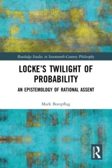 Locke's Twilight of Probability : An Epistemology of Rational Assent