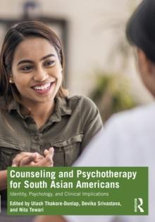 Counseling and Psychotherapy for South Asian Americans : Identity, Psychology, and Clinical Implications