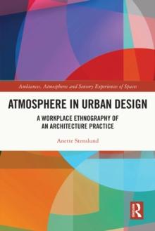 Atmosphere in Urban Design : A Workplace Ethnography of an Architecture Practice