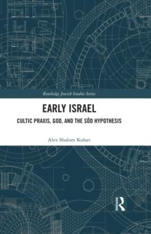 Early Israel : Cultic Praxis, God, and the Sod Hypothesis