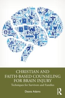 Christian and Faith-based Counseling for Brain Injury : Techniques for Survivors and Families